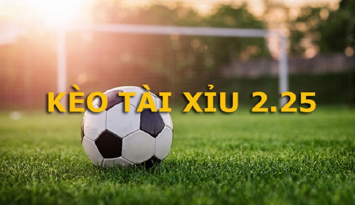 Kèo tài xỉu 2.25 